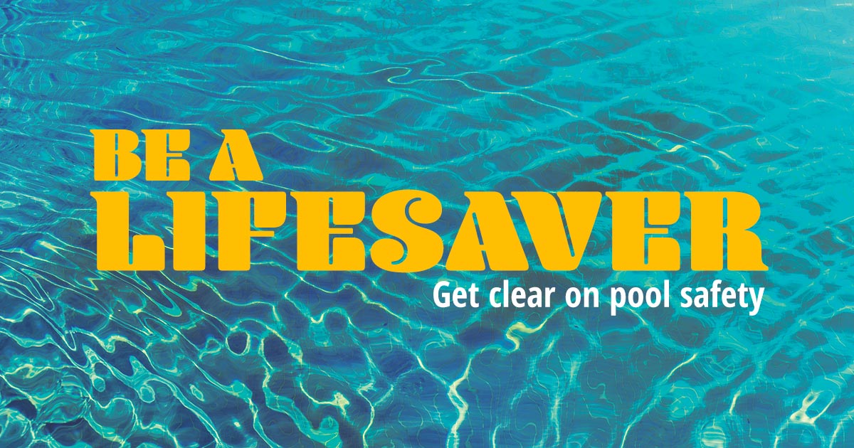 Be a lifesaver. Get clear on pool safety.
